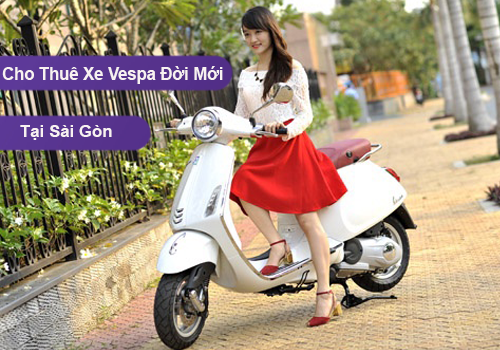 Ở đâu cho thuê xe máy Vespa đời mới có giá rẻ nhất tại Sài Gòn