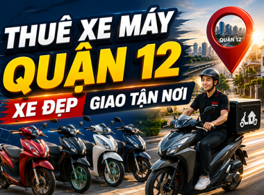 Địa chỉ uy tín cho thuê xe máy cao cấp giá rẻ tại Quận 12