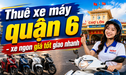 Không thể bỏ qua địa chỉ uy tín cho thuê xe máy tại Quận 6
